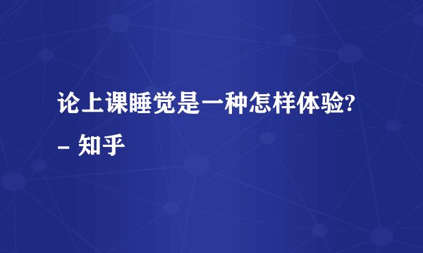 论上课睡觉是一种怎样体验? - 知乎