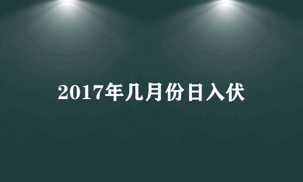 2017年几月份日入伏