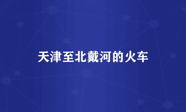 天津至北戴河的火车