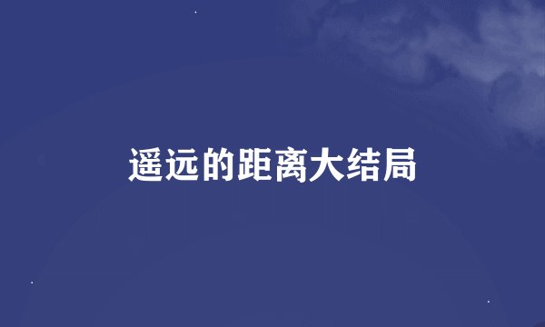 遥远的距离大结局