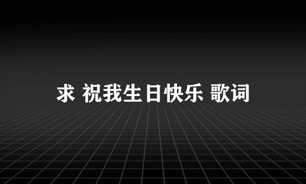求 祝我生日快乐 歌词