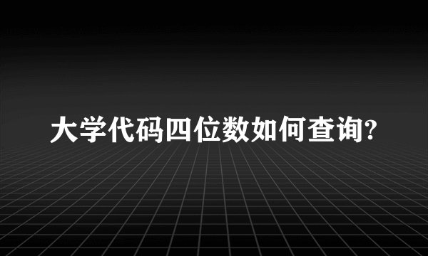 大学代码四位数如何查询?
