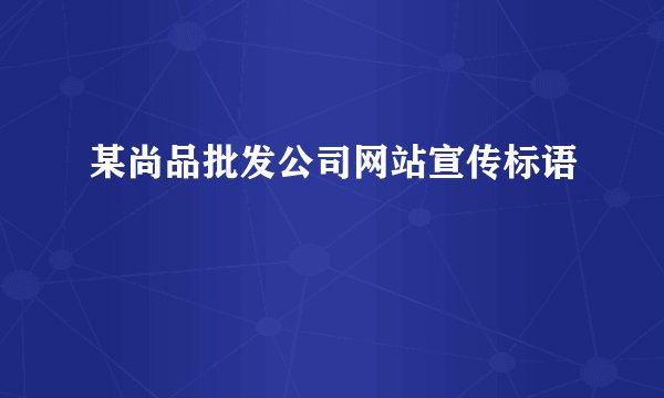 某尚品批发公司网站宣传标语