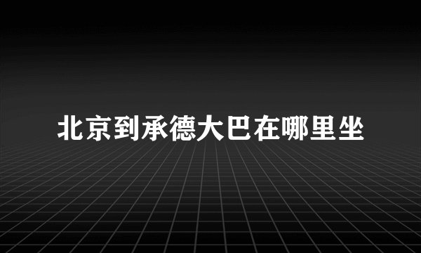北京到承德大巴在哪里坐