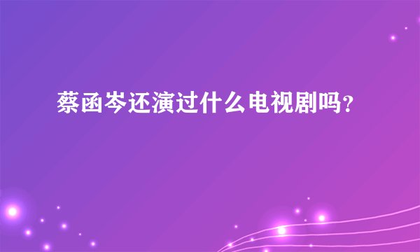 蔡函岑还演过什么电视剧吗？