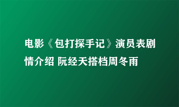 电影《包打探手记》演员表剧情介绍 阮经天搭档周冬雨