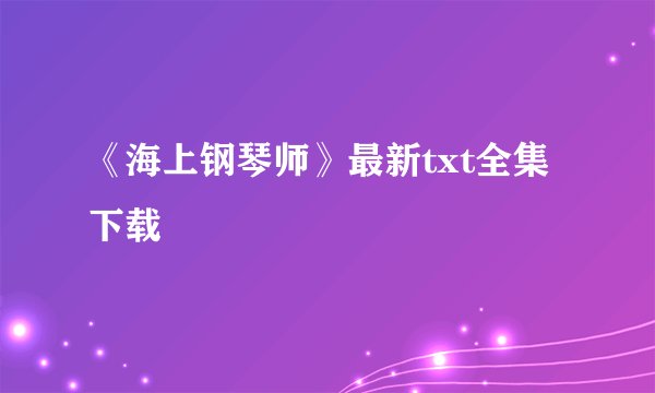 《海上钢琴师》最新txt全集下载