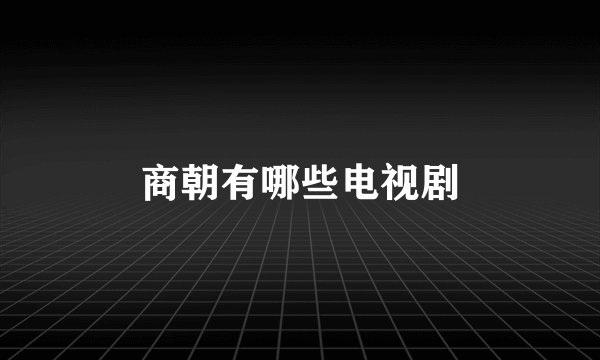 商朝有哪些电视剧