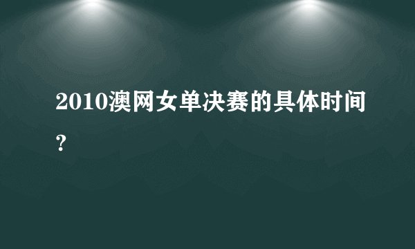 2010澳网女单决赛的具体时间?