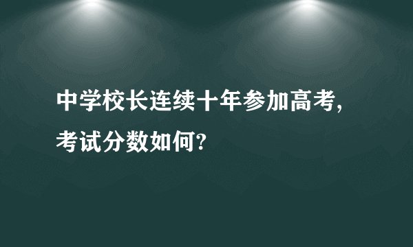 中学校长连续十年参加高考,考试分数如何?