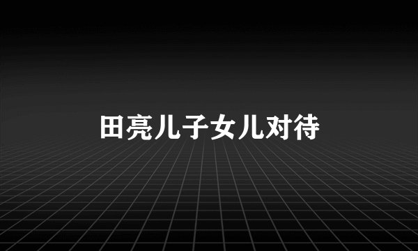 田亮儿子女儿对待