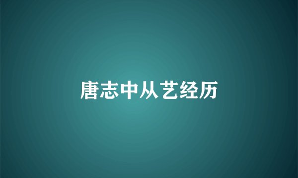 唐志中从艺经历