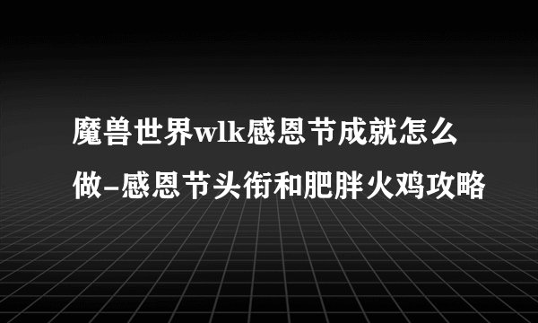 魔兽世界wlk感恩节成就怎么做-感恩节头衔和肥胖火鸡攻略