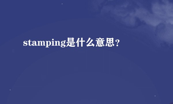 stamping是什么意思？