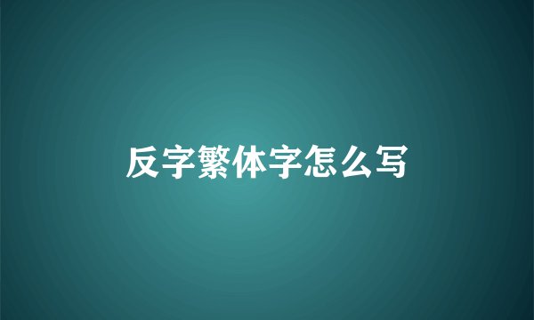 反字繁体字怎么写