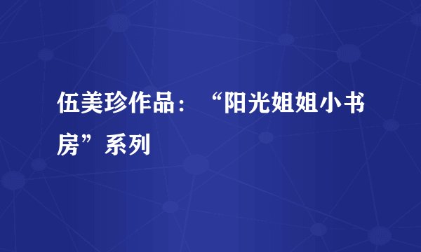 伍美珍作品：“阳光姐姐小书房”系列