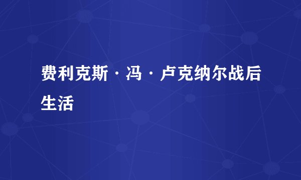 费利克斯·冯·卢克纳尔战后生活