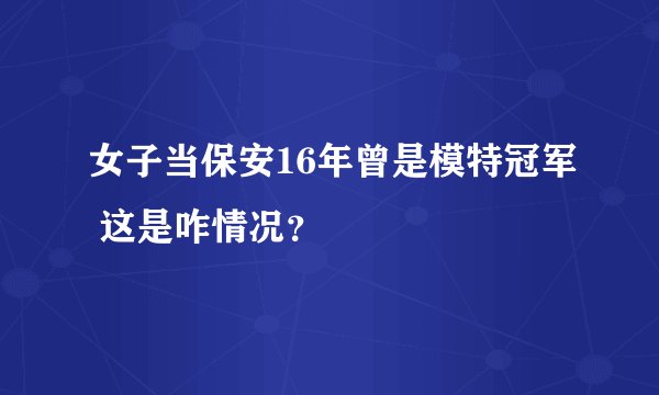 女子当保安16年曾是模特冠军 这是咋情况？