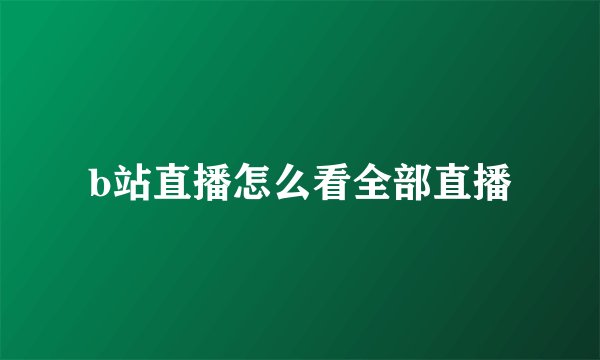 b站直播怎么看全部直播