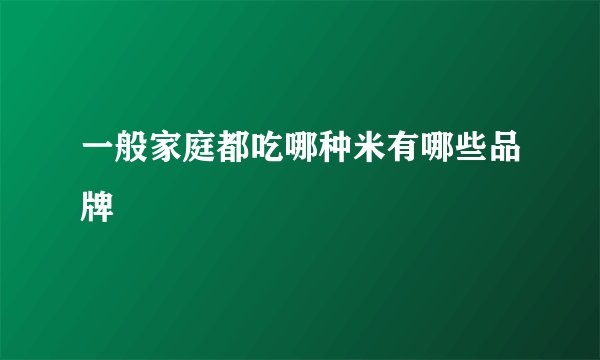 一般家庭都吃哪种米有哪些品牌