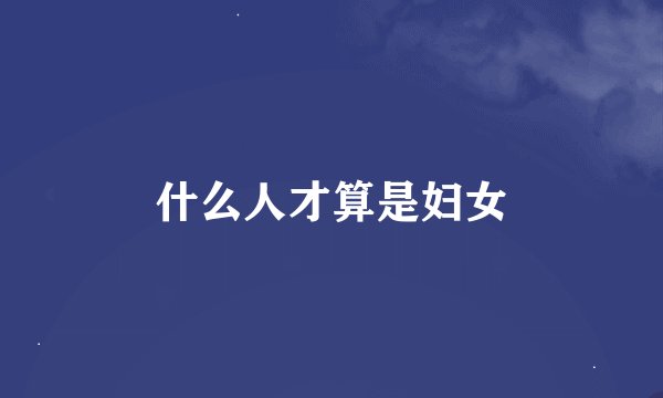 什么人才算是妇女
