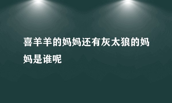 喜羊羊的妈妈还有灰太狼的妈妈是谁呢