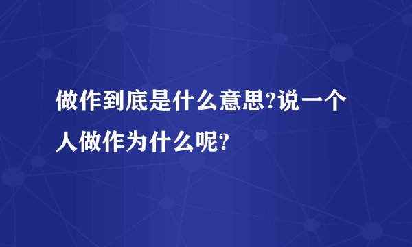 做作到底是什么意思?说一个人做作为什么呢?