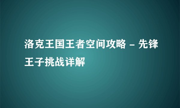 洛克王国王者空间攻略 - 先锋王子挑战详解