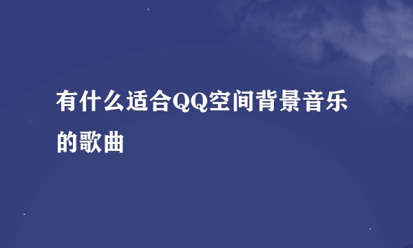 有什么适合QQ空间背景音乐的歌曲