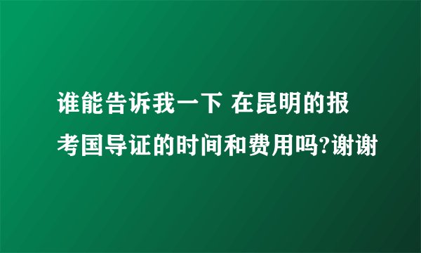 谁能告诉我一下 在昆明的报考国导证的时间和费用吗?谢谢