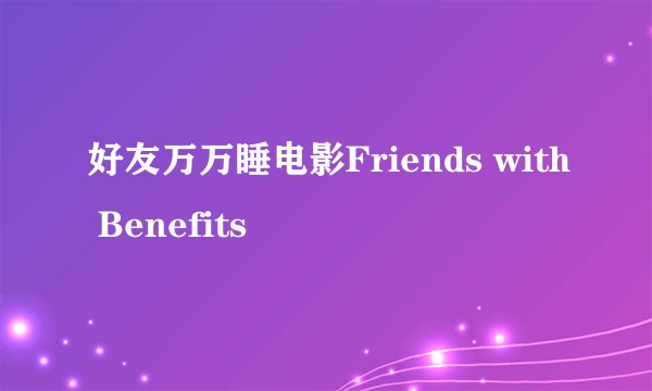 好友万万睡电影Friends with Benefits