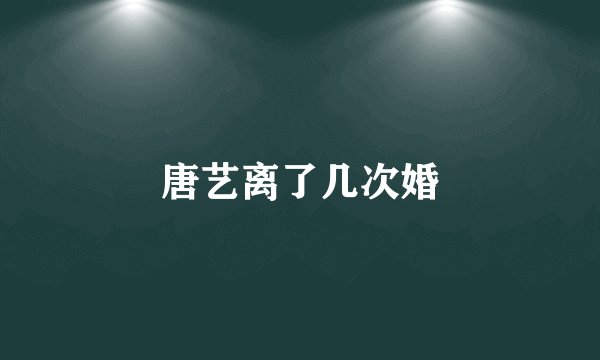 唐艺离了几次婚