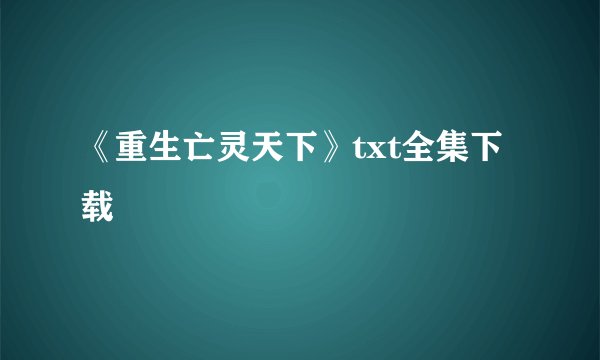 《重生亡灵天下》txt全集下载