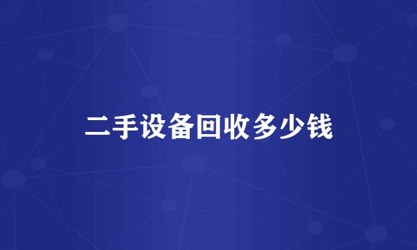 二手设备回收多少钱