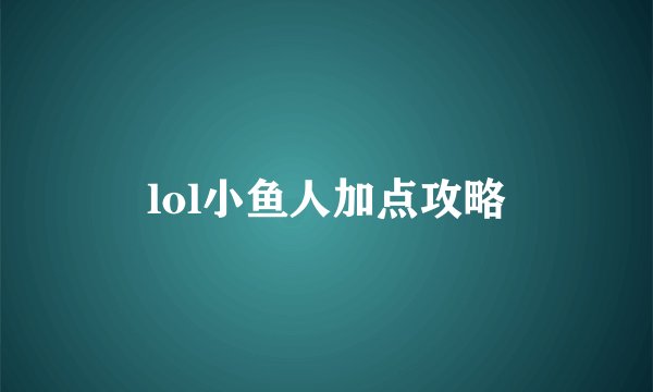 lol小鱼人加点攻略