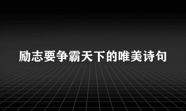 励志要争霸天下的唯美诗句