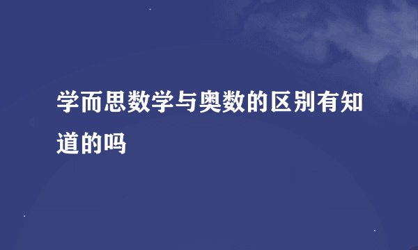 学而思数学与奥数的区别有知道的吗