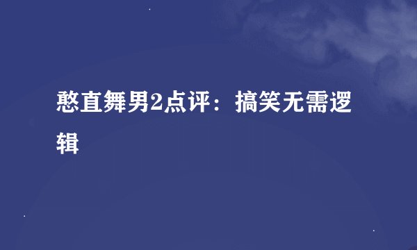 憨直舞男2点评：搞笑无需逻辑