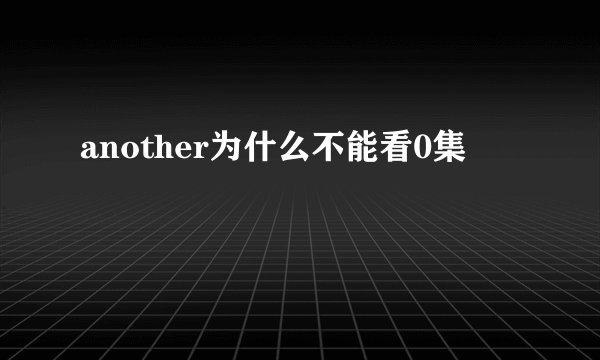 another为什么不能看0集