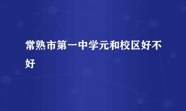 常熟市第一中学元和校区好不好
