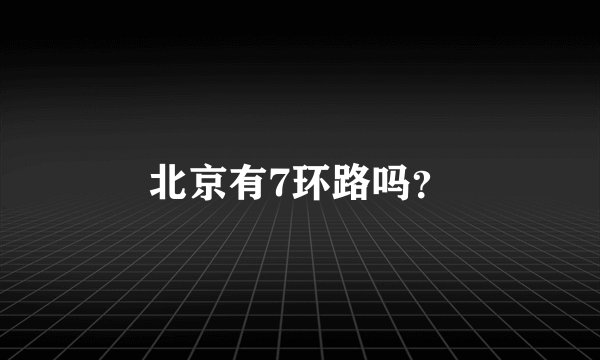 北京有7环路吗？