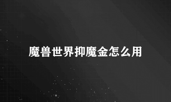 魔兽世界抑魔金怎么用