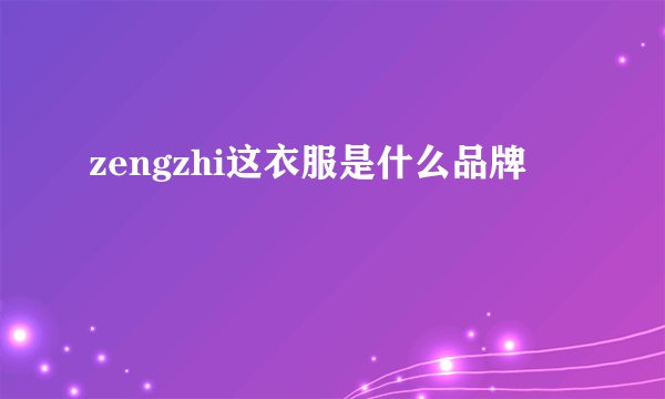 zengzhi这衣服是什么品牌