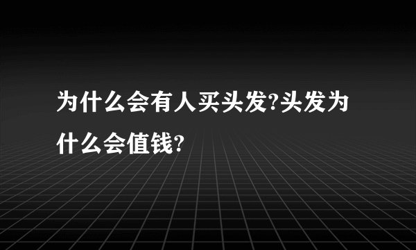 为什么会有人买头发?头发为什么会值钱?