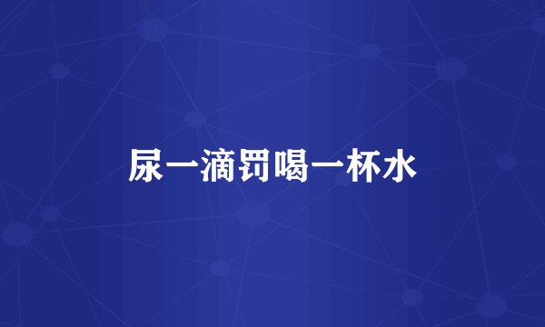 尿一滴罚喝一杯水