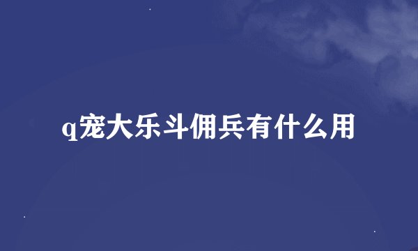 q宠大乐斗佣兵有什么用