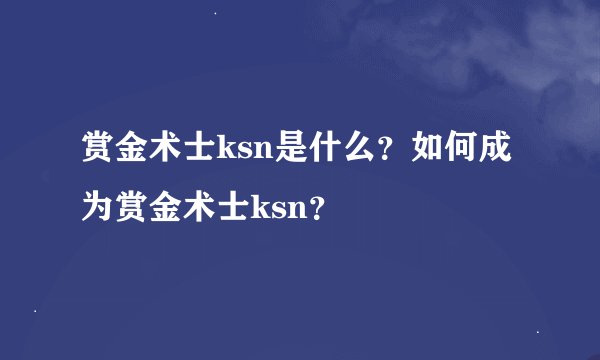 赏金术士ksn是什么？如何成为赏金术士ksn？