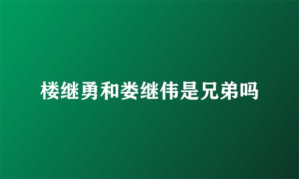 楼继勇和娄继伟是兄弟吗