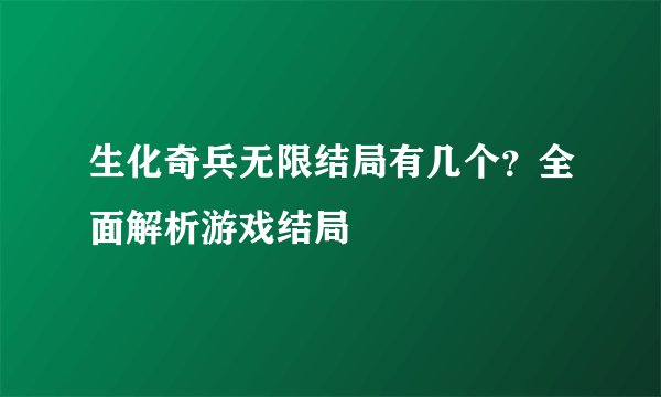 生化奇兵无限结局有几个？全面解析游戏结局