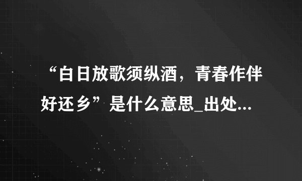 “白日放歌须纵酒，青春作伴好还乡”是什么意思_出处及原文翻译